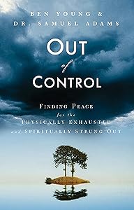Out of Control: Finding Peace for the Physically Exhausted and Spiritually Strung Out by Ben Young