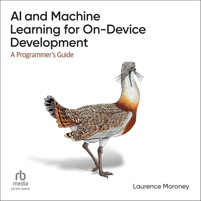 AI and Machine Learning for on-Device Development (1st Edition): A Programmer's Guide by Laurence Moroney