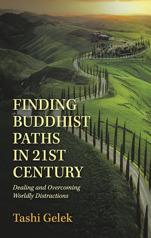 Finding Buddhist Paths in 21St Century: Dealing and Overcoming Worldly Distractions by Tashi Gelek