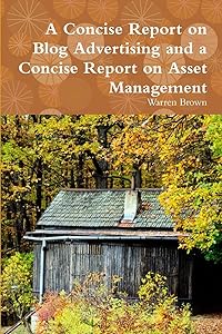 A Concise Report on Blog Advertising and a Concise Report on Asset Management by Warren Brown