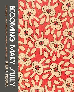 Becoming Mary Sully: Toward an American Indian Abstract by Philip J. Deloria