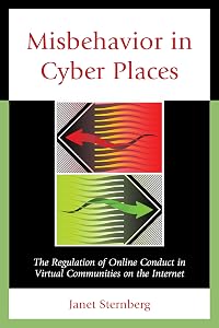Misbehavior in Cyber Places: The Regulation of Online Conduct in Virtual Communities on the Internet by Janet Sternberg