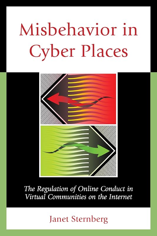 Misbehavior in Cyber Places: The Regulation of Online Conduct in Virtual Communities on the Internet by Janet Sternberg