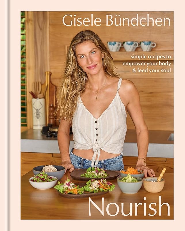 Nourish: Simple Recipes to Empower Your Body and Feed Your Soul: A Healthy Lifestyle Cookbook by Gisele B&uuml;ndchen
