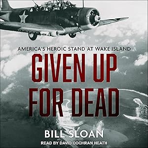 Given Up for Dead: America's Heroic Stand at Wake Island by Bill Sloan