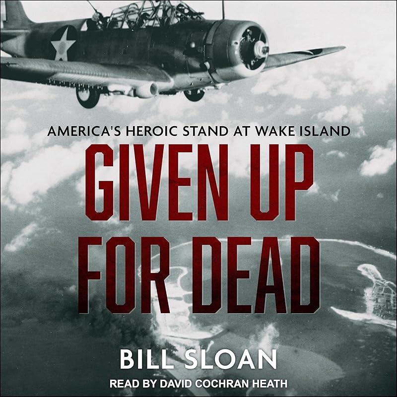 Given Up for Dead: America's Heroic Stand at Wake Island by Bill Sloan