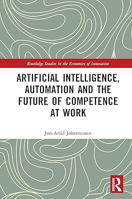 Artificial Intelligence, Automation and the Future of Competence at Work (Routledge Studies in the Economics of Innovation)
