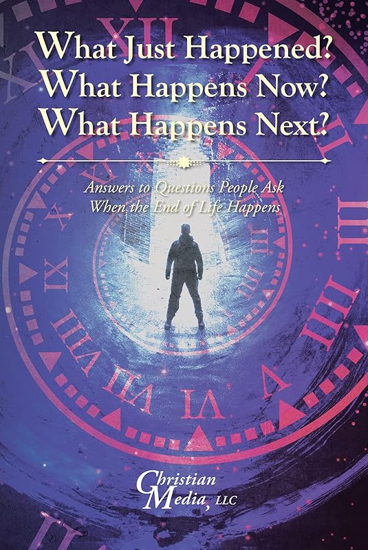 What Just Happened? What Happens Now? What Happens Next?: Answers to Questions People Ask When the End of Life Happens by Prepared By: Christian Media LLC