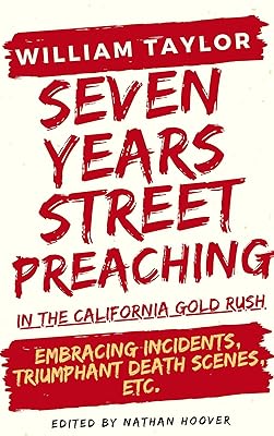 Seven Years Street Preaching In San Francisco: Embracing Incidents, Triumphant Death Scenes, Etc.