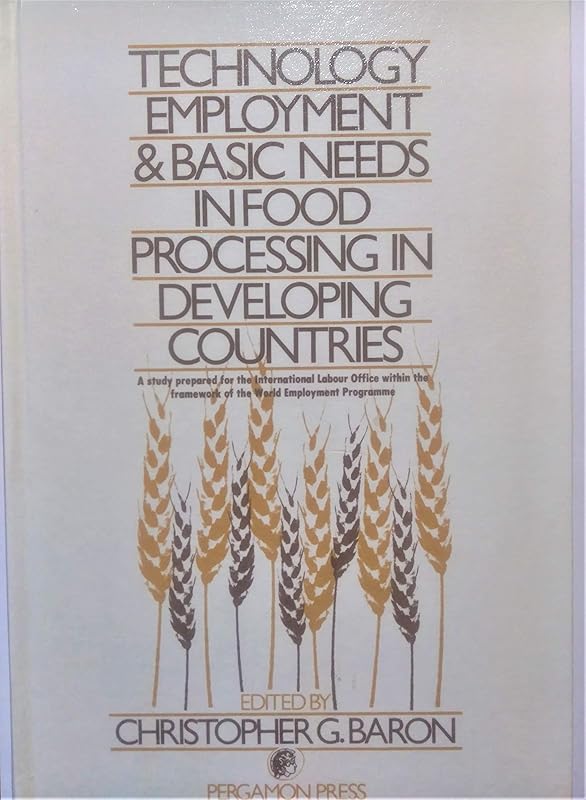 Technology, Employment, and Basic Needs in Food Processing in Developing Countries: A Study Prepared for the International Labour Office Within the F by U N Conference on Science and Technology