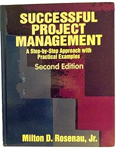 Successful Project Management: A Step by Step Approach With Practical Examples by Milton D. Rosenau Jr.