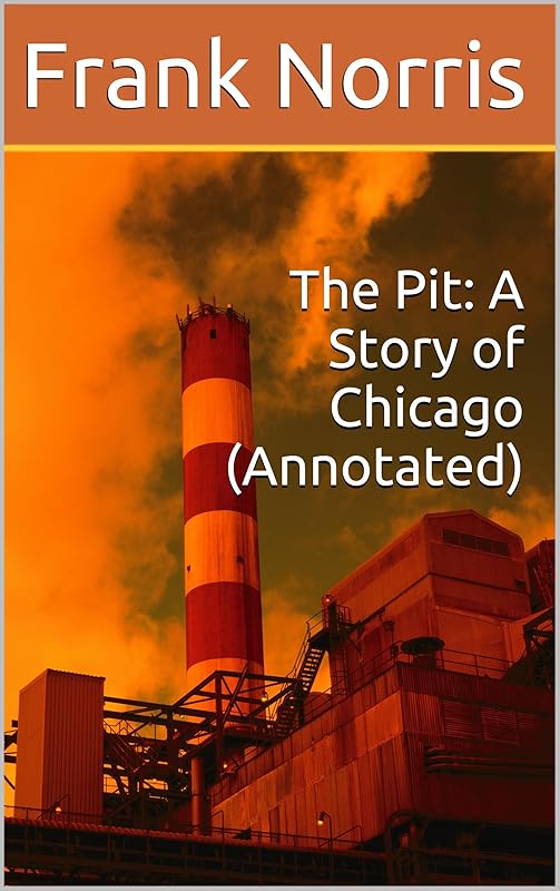 The Pit: A Story of Chicago (Annotated) by Frank Norris