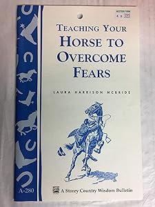Teaching Your Horse To Overcome Fears (A Storey Country Wisdom Bulletin)