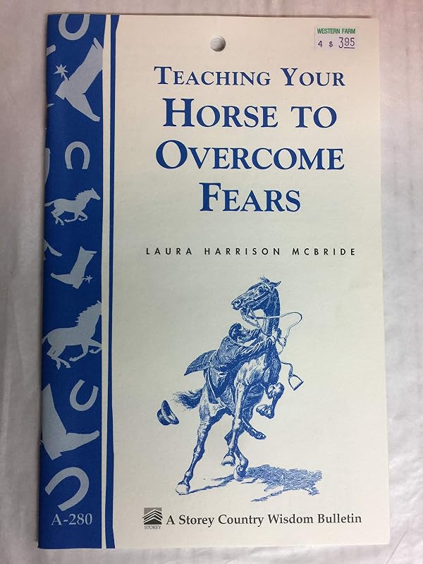 Teaching Your Horse To Overcome Fears (A Storey Country Wisdom Bulletin) by Laura Harrison McBride