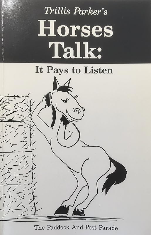 Horses Talk: It Pays to Listen : The Paddock and Post Parade by Trillis Parker