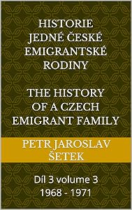 Historie jedné české emigrantské rodiny The history of a czech emigrant family: Díl 3 volume 3 1968 - 1971 by Petr jaroslav Šetek