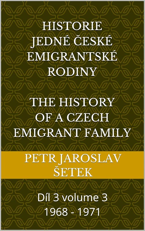 Historie jedné české emigrantské rodiny The history of a czech emigrant family: Díl 3 volume 3 1968 - 1971 by Petr jaroslav Šetek