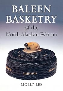 Baleen Basketry of the North Alaskan Eskimo by Molly Lee