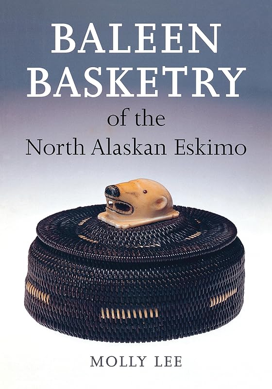 Baleen Basketry of the North Alaskan Eskimo by Molly Lee