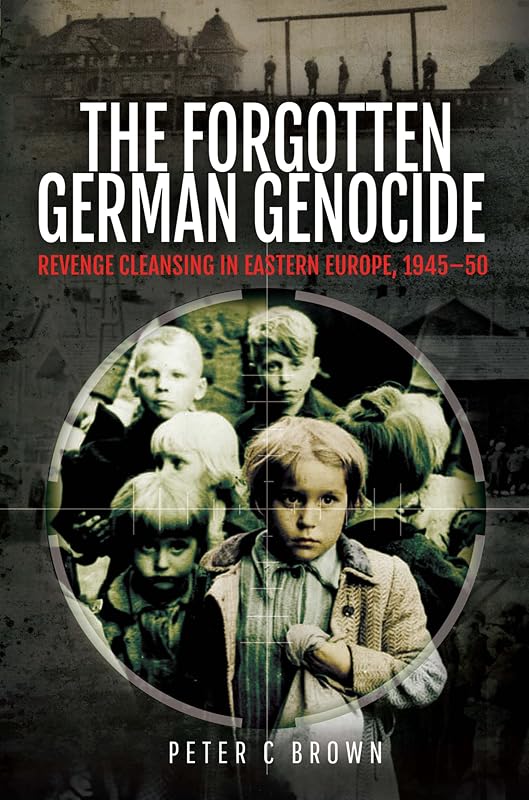 The Forgotten German Genocide: Revenge Cleansing in Eastern Europe, 1945–50 by Peter C. Brown