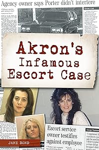 Akron's Infamous Escort Case (True Crime) by Jane Bond