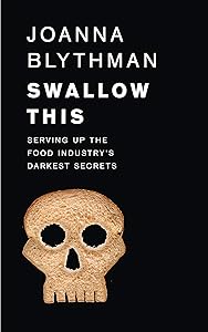Swallow This: Serving Up the Food Industry’s Darkest Secrets by Joanna Blythman