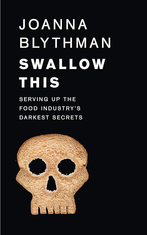 Swallow This: Serving Up the Food Industry’s Darkest Secrets by Joanna Blythman