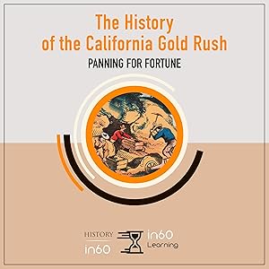 The History of the California Gold Rush: Panning for Fortune by in60Learning