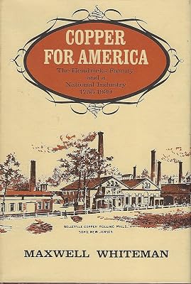 Copper for America; The Hendricks Family of a National Industry 1755-1939