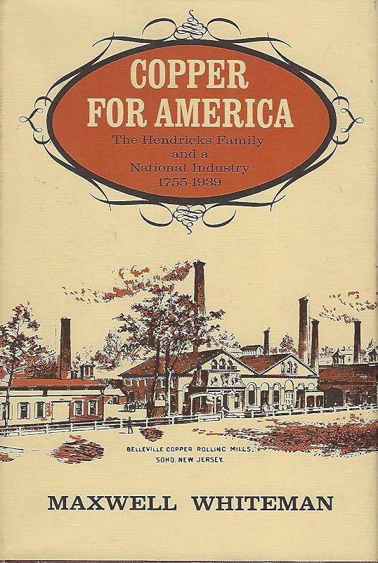 Copper for America; The Hendricks Family of a National Industry 1755-1939 by Maxwell Whiteman