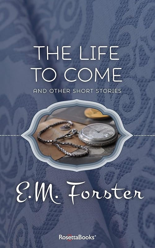 The Life to Come: And Other Short Stories by E. M. Forster