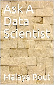 Ask A Data Scientist (Questions From Data Science Fundamentals) by Malaya Rout