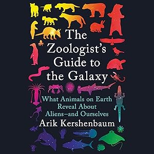 The Zoologist's Guide to the Galaxy: What Animals on Earth Reveal About Aliens - and Ourselves by Arik Kershenbaum