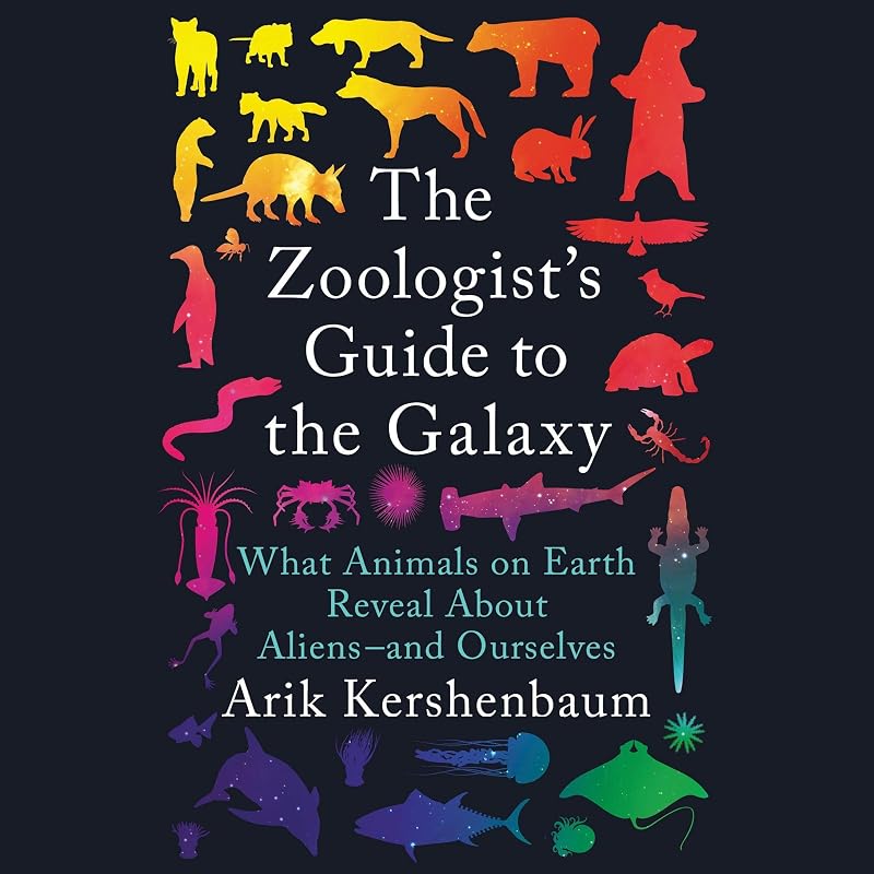 The Zoologist's Guide to the Galaxy: What Animals on Earth Reveal About Aliens - and Ourselves by Arik Kershenbaum