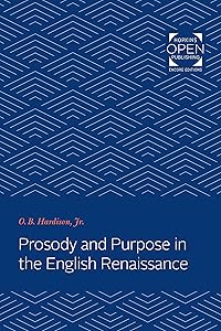 Prosody and Purpose in the English Renaissance by O. B. Hardison, Jr.