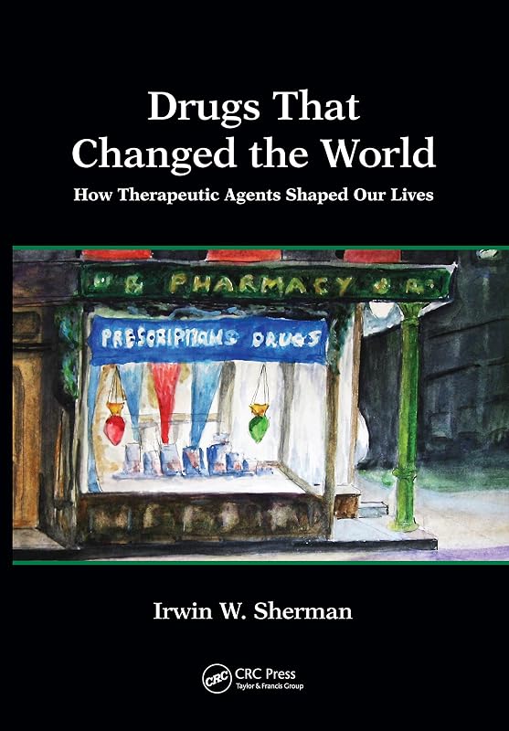Drugs That Changed the World: How Therapeutic Agents Shaped Our Lives by Irwin W. Sherman