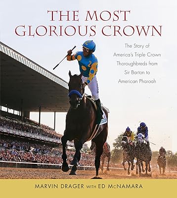Most Glorious Crown: The Story of America's Triple Crown Thoroughbreds from Sir Barton to American Pharaoh