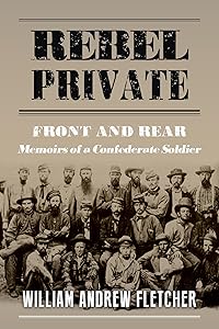 Rebel Private: Front And Rear: Memoirs Of A Confederate Soldier by William A. Fletcher