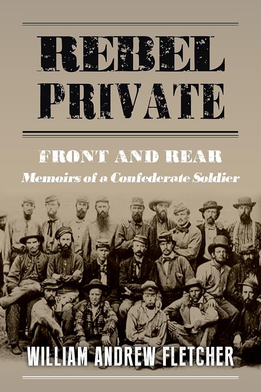 Rebel Private: Front And Rear: Memoirs Of A Confederate Soldier by William A. Fletcher