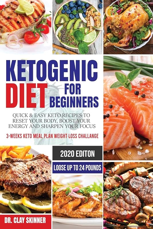 Ketogenic Diet for Beginners: Quick & Easy Keto Recipes to Reset your Body, Boost your Energy and Sharpen your Focus 3-weeks Keto Meal Plan Weight Loss Challenge - Lose up to 24 Pounds by Skinner Dr Clay
