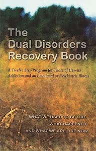 The Dual Disorders Recovery Book: A Twelve Step Program for Those of Us with Addiction and an Emotional or Psychiatric Illness