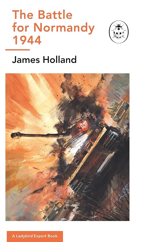 The Battle for Normandy, 1944: (WW2 #9) (The Ladybird Expert Series Book 15) by James Holland