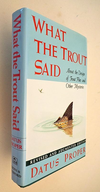 What the Trout Said: About the Design of Trout Flies and Other Mysteries by Datus C. Proper