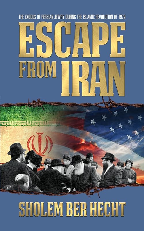 Escape From Iran: The Exodus of Persian Jewry During the Islamic Revolution of 1979 by Sholem Ber Hecht