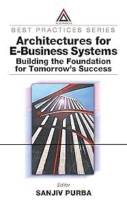 Architectures for E-Business Systems: Building the Foundation for Tomorrow's Success (Best Practices)