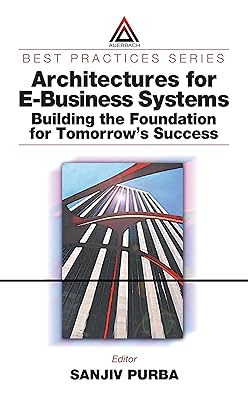 Architectures for E-Business Systems: Building the Foundation for Tomorrow's Success (Best Practices)