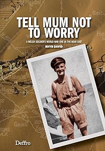 Tell Mum Not to Worry: A Welsh Soldier's World War One in the Near East by Rhys David