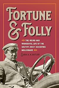Fortune and Folly: The Weird and Wonderful Life of the South's Most Eccentric Millionaire by Sara A. H. Butler