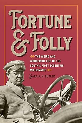 Fortune and Folly: The Weird and Wonderful Life of the South's Most Eccentric Millionaire