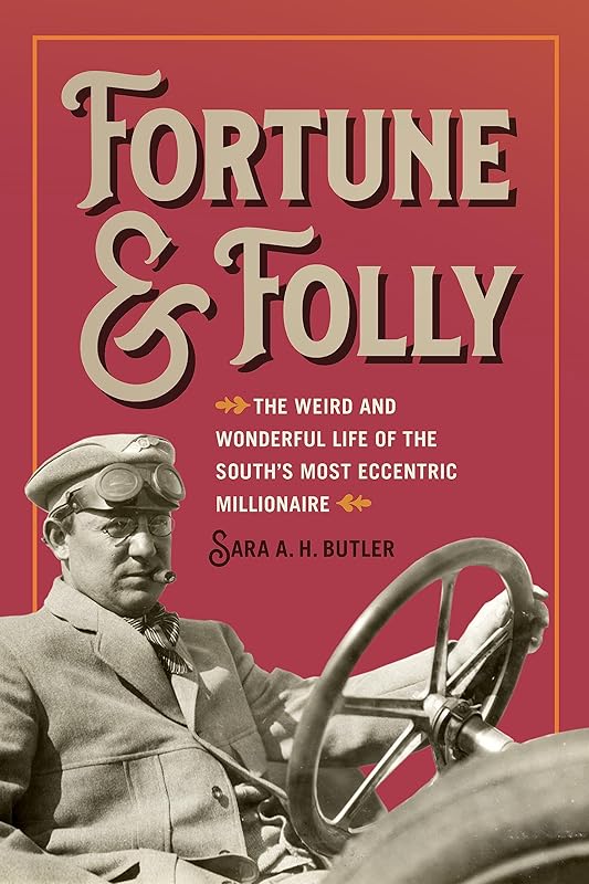 Fortune and Folly: The Weird and Wonderful Life of the South's Most Eccentric Millionaire by Sara A. H. Butler